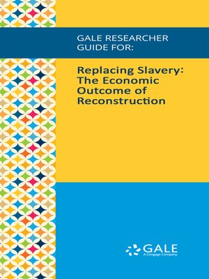 cover image of Gale Researcher Guide for: Replacing Slavery: The Economic Outcome of Reconstruction